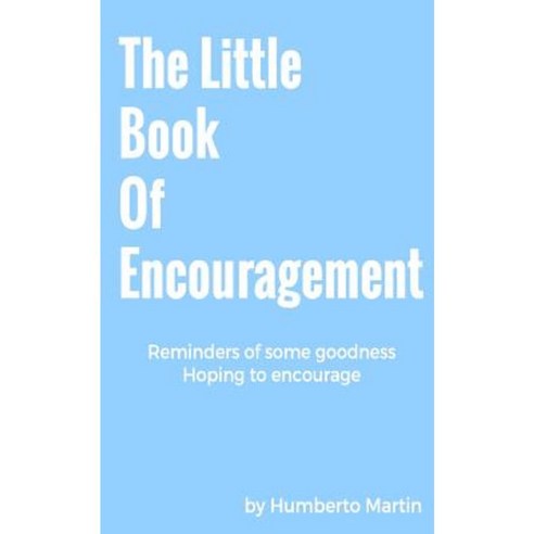 The Little Book of Encouragement: Reminders of Some Goodness Hoping to ...