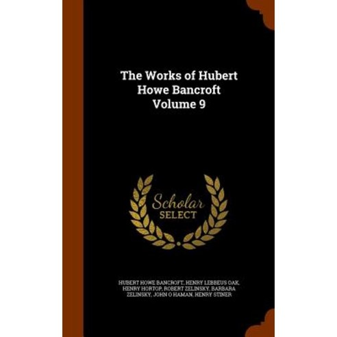 The Works of Hubert Howe Bancroft Volume 9 Hardcover, Arkose Press