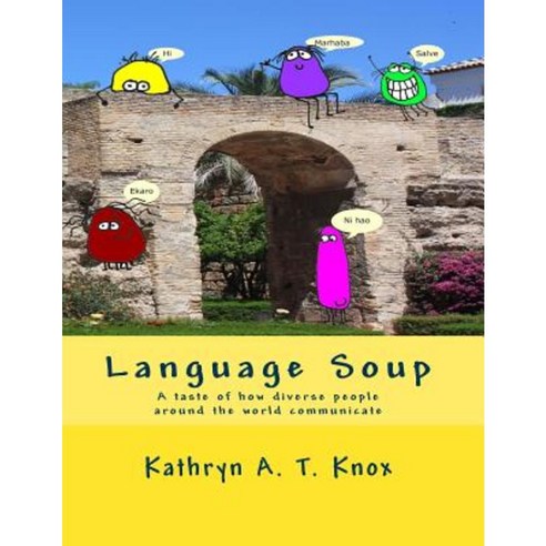 Language Soup: A Taste of How Diverse People Around the World Communicate Paperback, Createspace Independent Publishing Platform