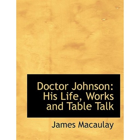 Doctor Johnson: His Life Works and Table Talk (Large Print Edition) Hardcover, BiblioLife