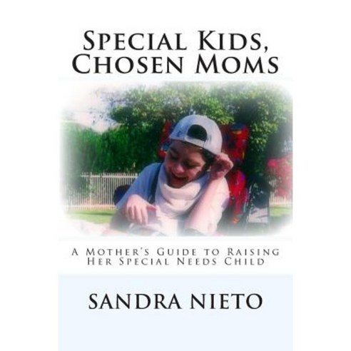 Special Kids Chosen Moms: A Mother''s Guide to Raising Her Special Needs Child Paperback, Createspace Independent Publishing Platform