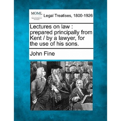 Lectures on Law: Prepared Principally from Kent / By a Lawyer for the Use of His Sons. Paperback, Gale Ecco, Making of Modern Law
