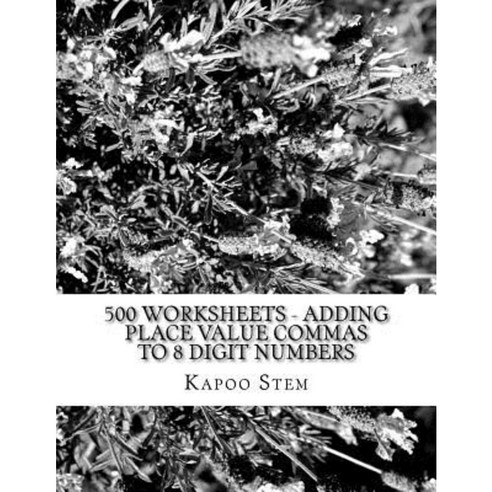 500 Worksheets - Adding Place Value Commas to 8 Digit Numbers: Math Practice Workbook Paperback, Createspace Independent Publishing Platform