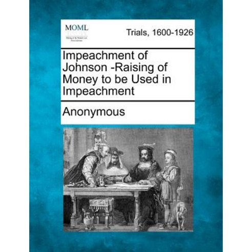 Impeachment of Johnson -Raising of Money to Be Used in Impeachment Paperback, Gale, Making of Modern Law