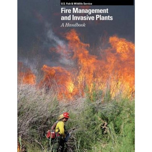 Fire Management and Invasive Plants a Handbook Paperback, Createspace Independent Publishing Platform