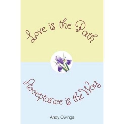 Love Is the Path Acceptance Is the Way Paperback, Createspace Independent Publishing Platform