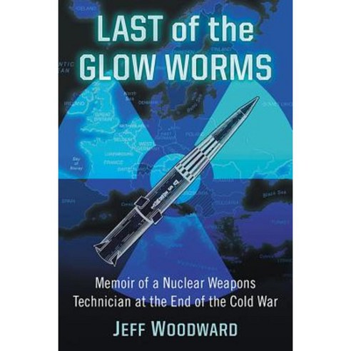 Last of the Glow Worms: Memoir of a Nuclear Weapons Technician at the End of the Cold War Paperback, McFarland & Company