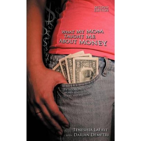 What My Mom Taught Me about Money: Introducing Good Money Habits to Teens and Preteens Paperback, Authorhouse