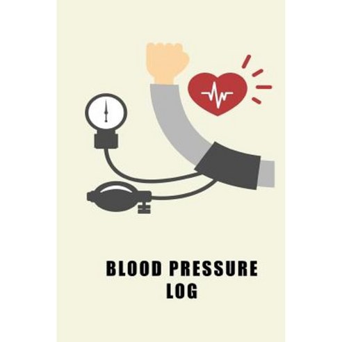 Blood Pressure Log: Track and Monitor Your Blood Pressure Daily Paperback, Createspace Independent Publishing Platform