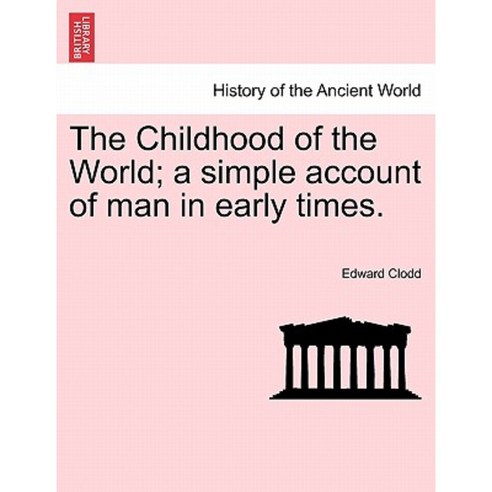 The Childhood of the World; A Simple Account of Man in Early Times.Vol.I Paperback, British Library, Historical Print Editions