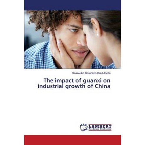 The Impact of Guanxi on Industrial Growth of China Paperback, LAP Lambert Academic Publishing