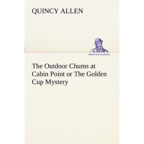 The Outdoor Chums at Cabin Point or the Golden Cup Mystery Paperback, Tredition Classics