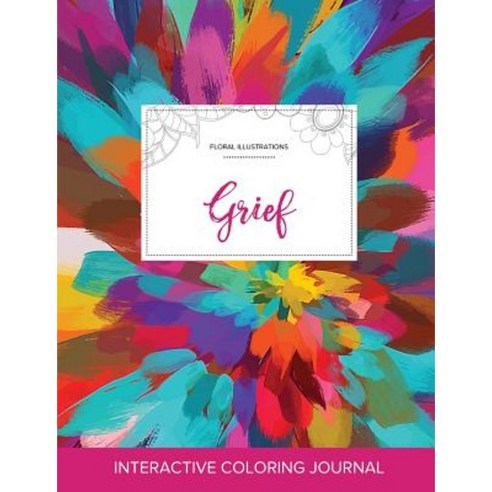 Adult Coloring Journal: Grief (Floral Illustrations Color Burst) Paperback, Adult Coloring Journal Press