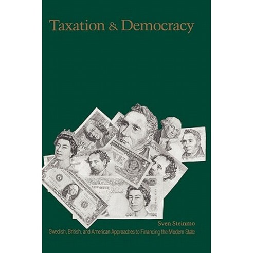 Taxation and Democracy: Swedish British and American Approaches to Financing the Modern State Paperback, Yale University Press