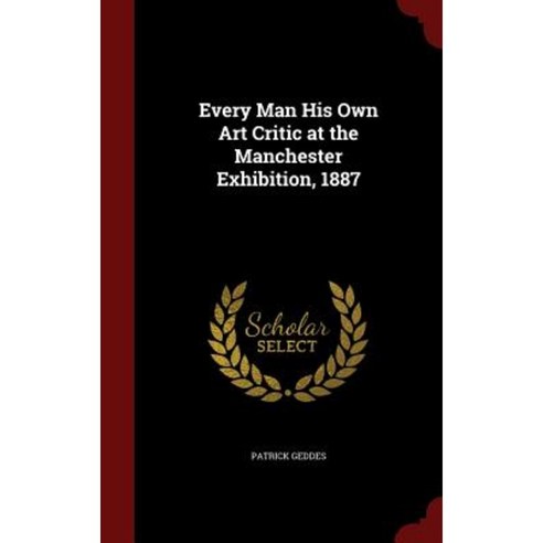 Every Man His Own Art Critic at the Manchester Exhibition 1887 Hardcover, Andesite Press