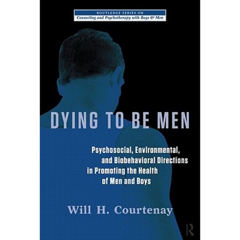 Dying to Be Men: Psychosocial Environmental and Biobehavioral Directions in Promoting the Health of Men and Boys Paperback, Routledge
