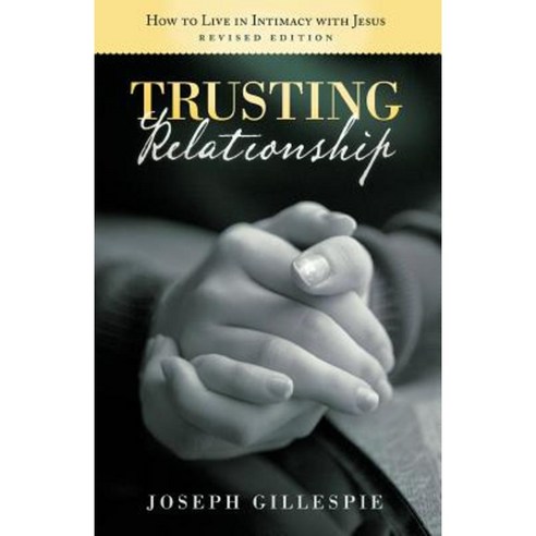 Trusting Relationship: How to Live in Intimacy with Jesus Revised Edition Paperback, WestBow Press