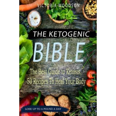 The Ketogenic Bible: The Best Guide to Ketosis 50 Recipes to Heal Your Body Paperback, Createspace Independent Publishing Platform