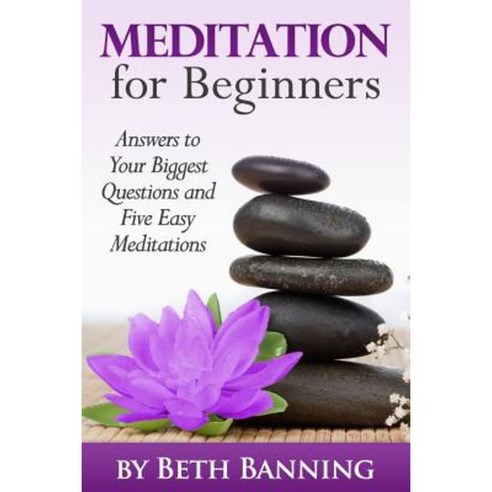 Meditation for Beginners: Answers to Your Biggest Questions and Five Easy Meditations Paperback, Createspace