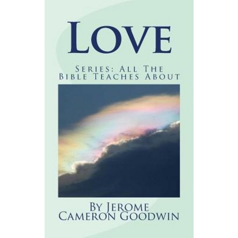 Love: All the Bible Teaches about Paperback, Createspace