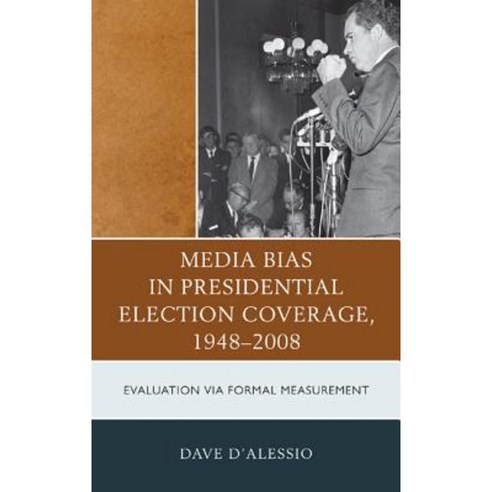 Media Bias in Presidential Election Coverage 1948-2008: Evaluation Via Formal Measurement Hardcover, Lexington Books