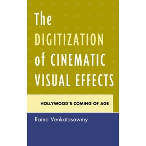 The Digitization of Cinematic Visual Effects: Hollywood''s Coming of Age Paperback, Lexington Books