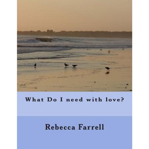 What Do I Need with Love? Paperback, Createspace Independent Publishing Platform