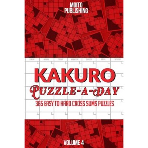 Kakuro Puzzle-A-Day: 365 Easy to Hard Cross Sums Puzzles Volume IV Paperback, Createspace Independent Publishing Platform