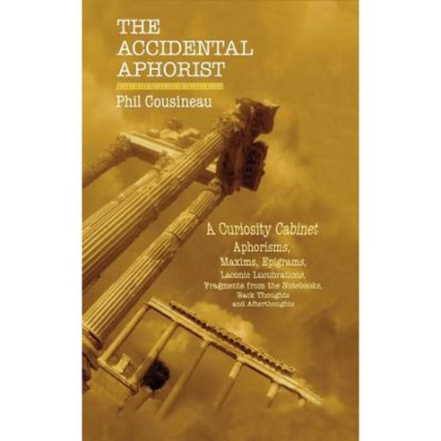 The Accidental Aphorist: A Curiosity Cabinet of Aphorisms Hardcover, Sisyphus Press