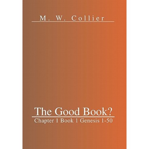 The Good Book: Chapter 1 Book 1 Genesis 1-50 Paperback, Xlibris Corporation