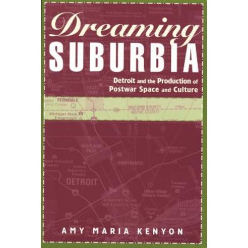 Dreaming Suburbia: Detroit and the Production of Postwar Space and Culture Paperback, Wayne State University Press