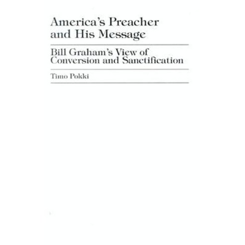 America''s Preacher and His Message: Billy Graham''s View of Conversion and Sanctification Hardcover, Upa
