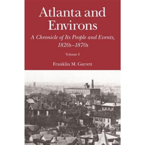 Atlanta and Environs: A Chronicle of Its People and Events: Vol. 1: 1820s-1870s Paperback, University of Georgia Press