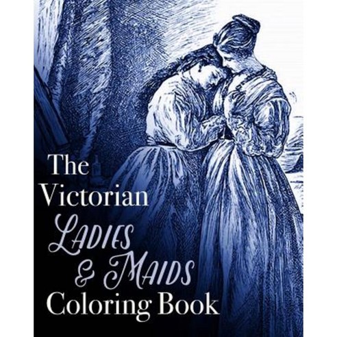 The Victorian Ladies and Maids Coloring Book Paperback, Createspace Independent Publishing Platform