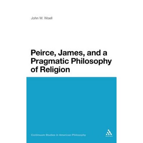 Peirce James and a Pragmatic Philosophy of Religion Hardcover, Continnuum-3pl