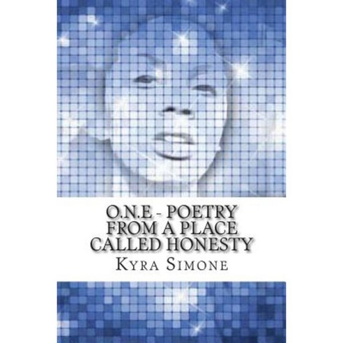 O.N.E - Poetry from a Place Called Honesty Paperback, Createspace Independent Publishing Platform