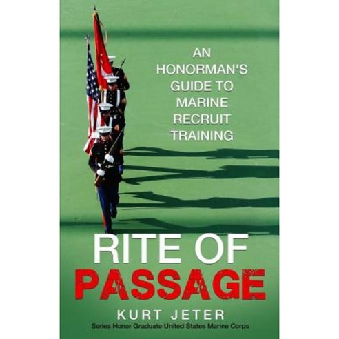 Rite of Passage: An Honorman''s Guide to Marine Recruit Training Paperback, Createspace Independent Publishing Platform