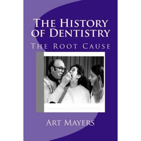 The History of Dentistry: Part Four: The Root Cause Paperback, Createspace Independent Publishing Platform