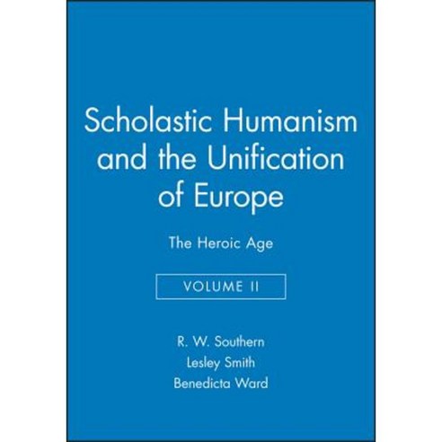 Scholastic Humanism and the Unification of Europe Volume II: The Heroic Age Hardcover, Wiley-Blackwell