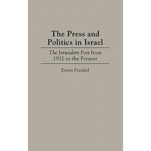 The Press and Politics in Israel: The Jerusalem Post from 1932 to the Present Hardcover, Greenwood Press