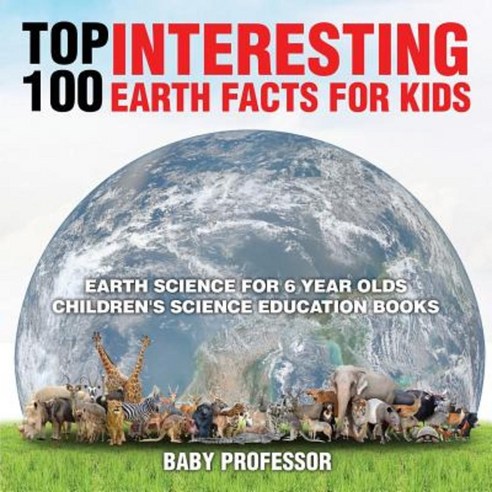Top 100 Interesting Earth Facts for Kids - Earth Science for 6 Year Olds Children''s Science Education Books Paperback, Baby Professor