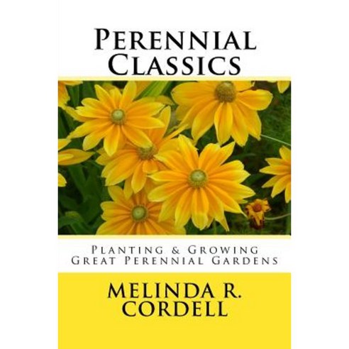 Perennial Classics: Planting & Growing Great Perennial Gardens Paperback, Createspace Independent Publishing Platform