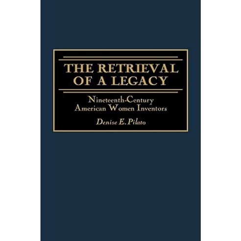 The Retrieval of a Legacy: Nineteenth-Century American Women Inventors Hardcover, Praeger Publishers