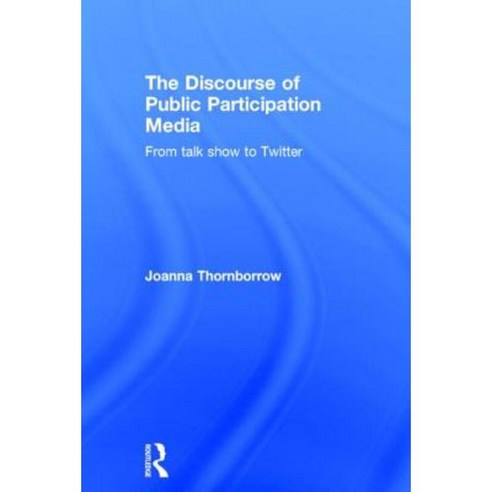 The Discourse of Public Participation Media: From Talk Show to Twitter Hardcover, Routledge
