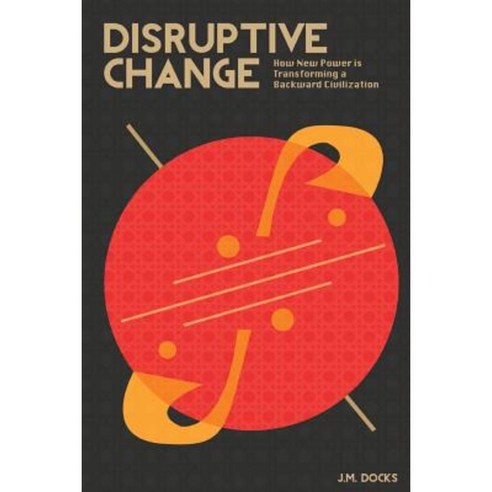 Disruptive Change: How New Power Is Transforming a Backward Civilization Paperback, Createspace Independent Publishing Platform