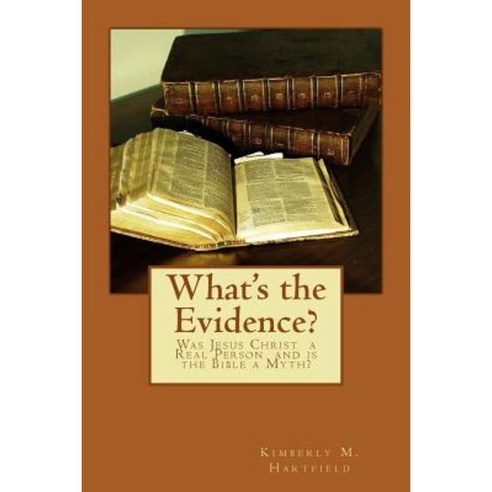 What''s the Evidence?: Was Jesus Christ a Real Person and Is the Bible a Myth? Paperback, Createspace Independent Publishing Platform