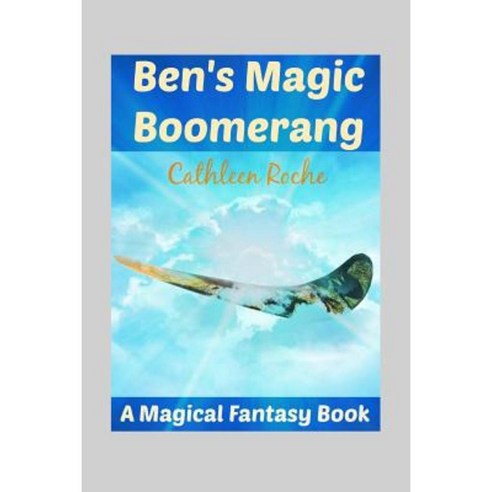 Ben''s Magic Boomerang: A Magical Fantasy Book for Kids 9 - 12 Paperback, Createspace Independent Publishing Platform