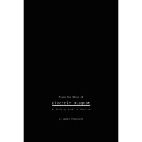 Along the Edges of Electric Disgust: An Exciting Novel of Tomorrow Paperback, iUniverse