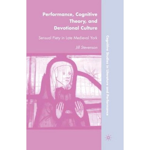 Performance Cognitive Theory and Devotional Culture: Sensual Piety in Late Medieval York Paperback, Palgrave MacMillan