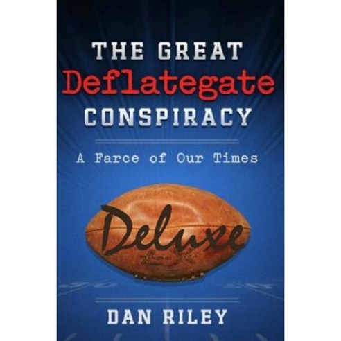 The Great Deflategate Conspiracy: A Farce of Our Times Paperback, Createspace Independent Publishing Platform